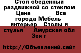 Стол обеденный раздвижной со стеклом › Цена ­ 20 000 - Все города Мебель, интерьер » Столы и стулья   . Амурская обл.,Зея г.